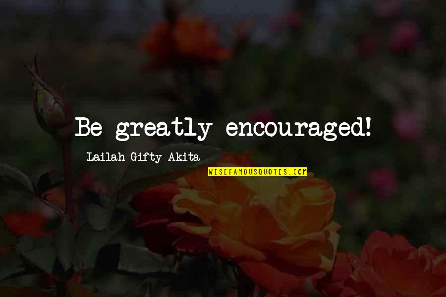 Encouragement Hope Quotes By Lailah Gifty Akita: Be greatly encouraged!
