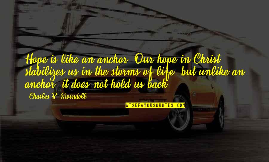 Encouragement In Life Quotes By Charles R. Swindoll: Hope is like an anchor. Our hope in