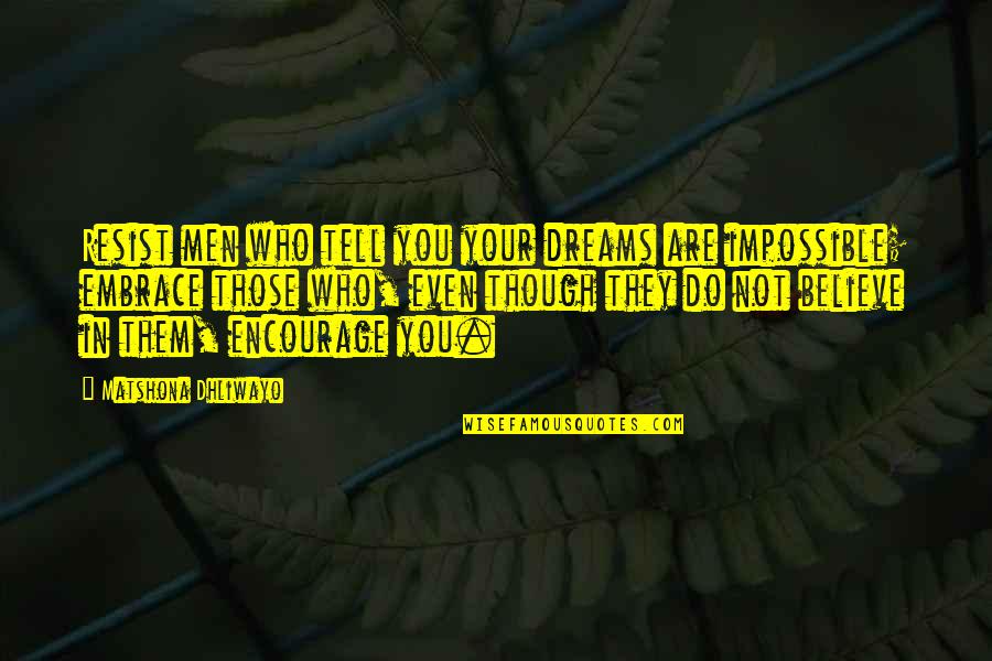 Encouragement In Life Quotes By Matshona Dhliwayo: Resist men who tell you your dreams are