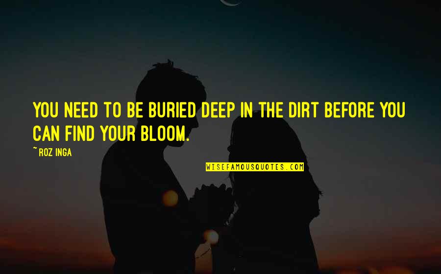 Encouragement In Life Quotes By Roz Inga: You need to be buried deep in the