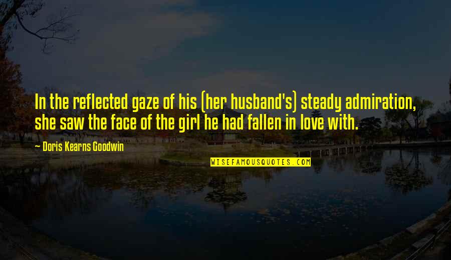 Encouragement In Love Quotes By Doris Kearns Goodwin: In the reflected gaze of his (her husband's)