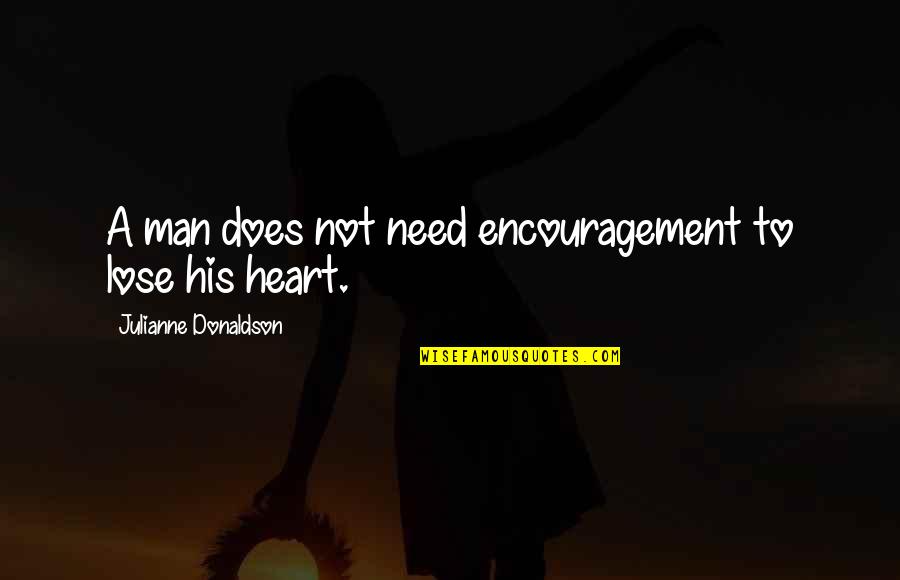 Encouragement In Love Quotes By Julianne Donaldson: A man does not need encouragement to lose