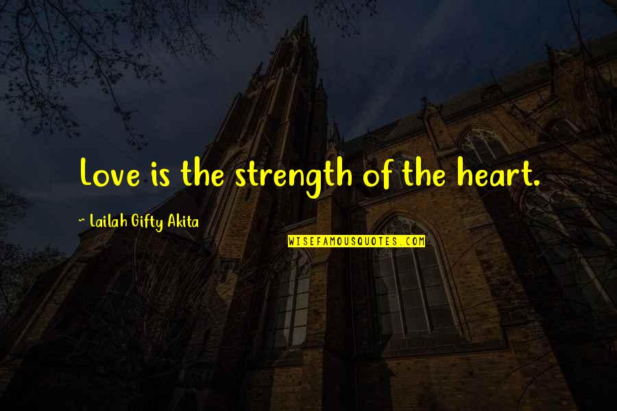 Encouragement In Love Quotes By Lailah Gifty Akita: Love is the strength of the heart.