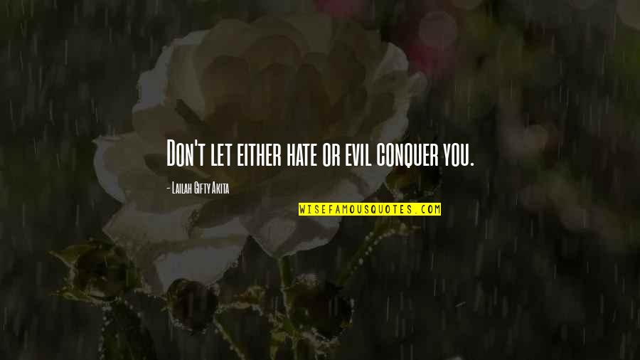 Encouragement In Love Quotes By Lailah Gifty Akita: Don't let either hate or evil conquer you.