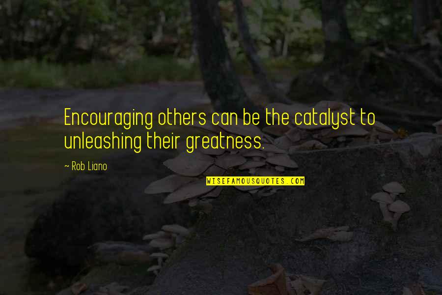 Encouragement In Love Quotes By Rob Liano: Encouraging others can be the catalyst to unleashing