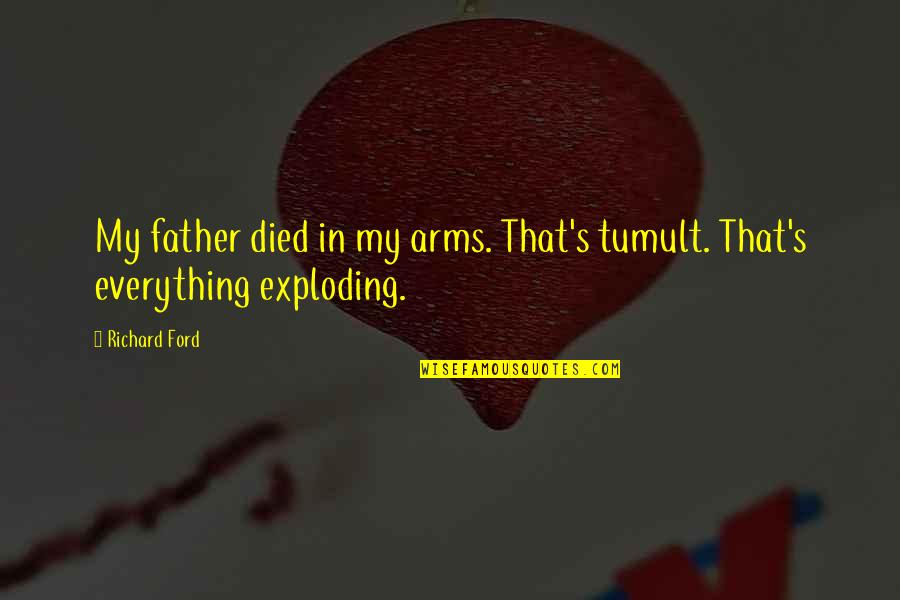 Encouragement In The Workplace Quotes By Richard Ford: My father died in my arms. That's tumult.