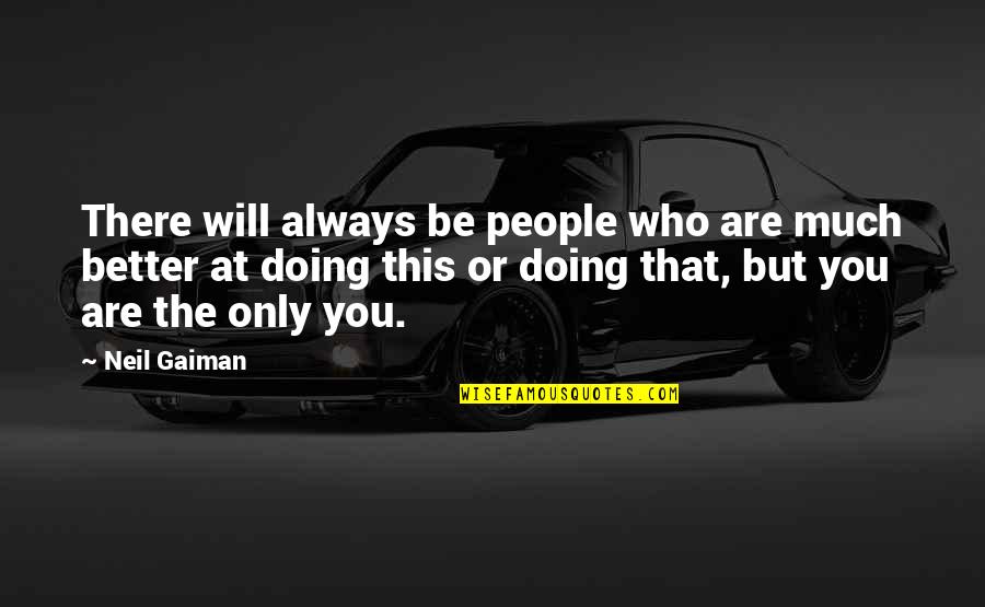 Encouragement Ment Quotes By Neil Gaiman: There will always be people who are much Encouragement Ment Quotes By Neil Gaiman: There will always be people who are much