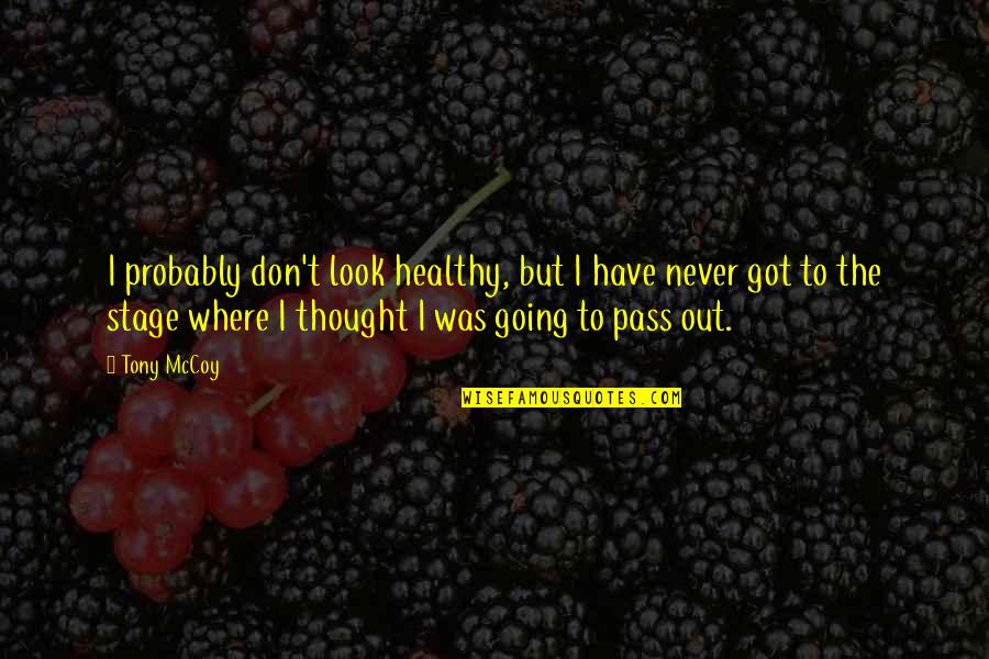 Encouragement Ment Quotes By Tony McCoy: I probably don't look healthy, but I have Encouragement Ment Quotes By Tony McCoy: I probably don't look healthy, but I have