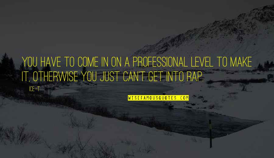 Encouragement Minion Quotes By Ice-T: You have to come in on a professional Encouragement Minion Quotes By Ice-T: You have to come in on a professional