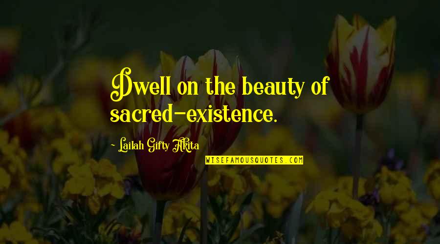 Encouragement Positive Motivational Quotes By Lailah Gifty Akita: Dwell on the beauty of sacred-existence.