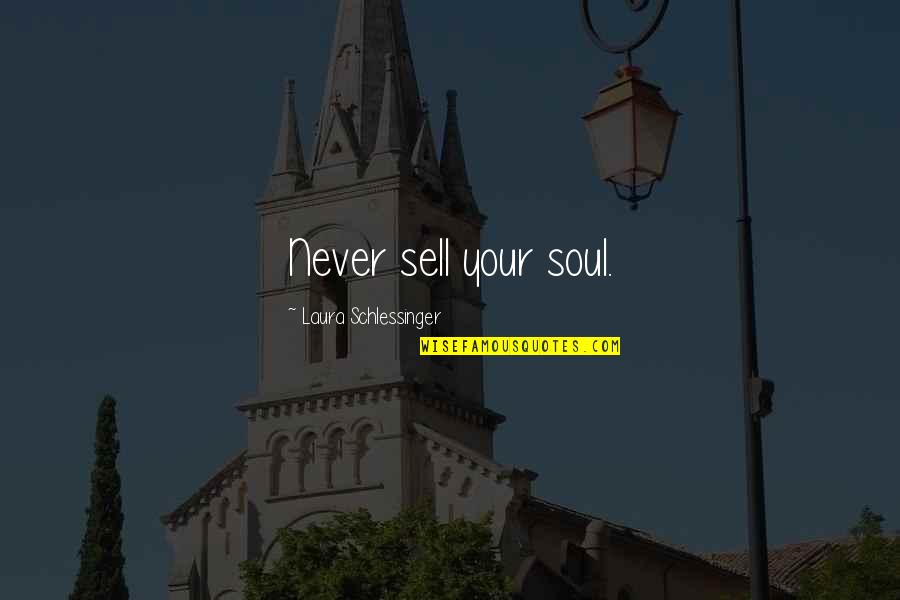 Encouragement Positive Motivational Quotes By Laura Schlessinger: Never sell your soul.