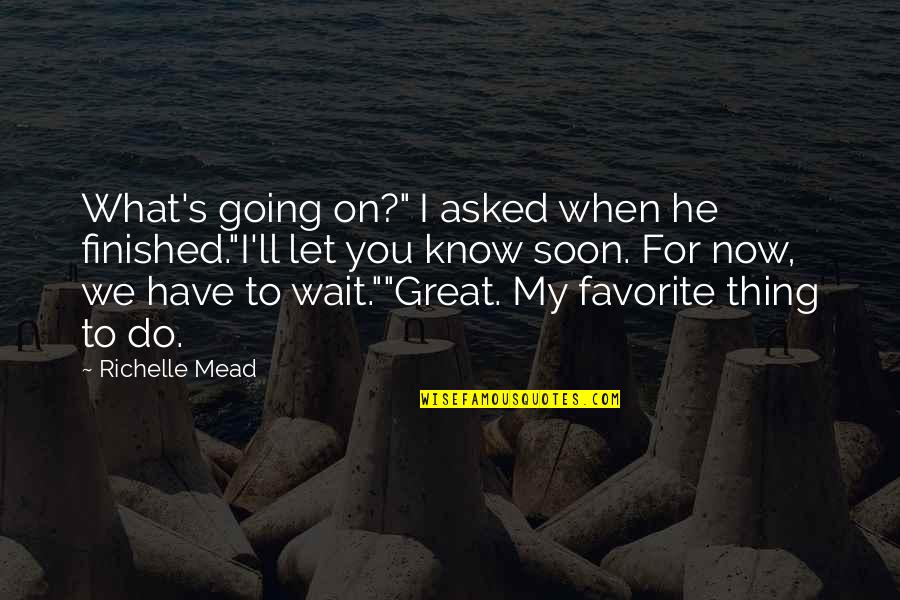 Encouragement Positive Motivational Quotes By Richelle Mead: What's going on?" I asked when he finished."I'll