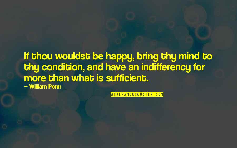 Encouragement Positive Motivational Quotes By William Penn: If thou wouldst be happy, bring thy mind