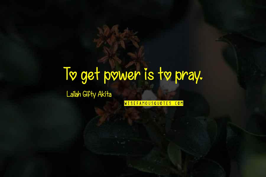 Encouragement Quotes By Lailah Gifty Akita: To get power is to pray.