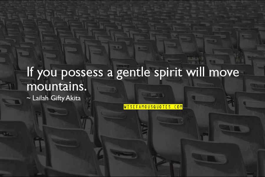 Encouragement Quotes By Lailah Gifty Akita: If you possess a gentle spirit will move