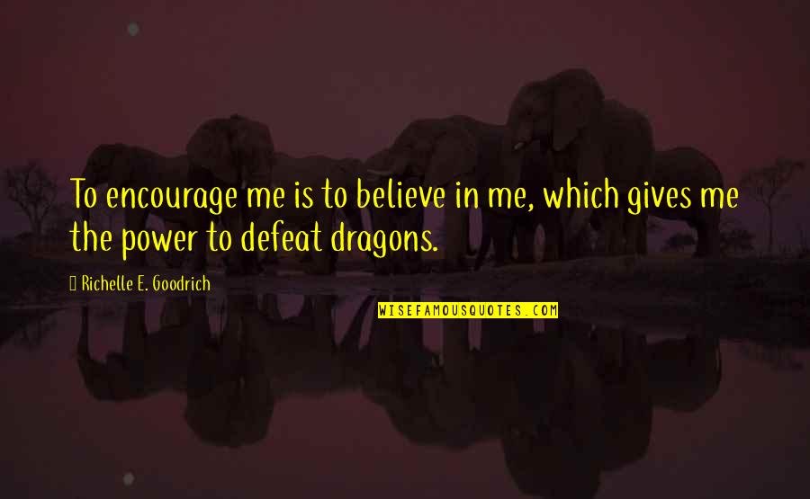 Encouragement Quotes By Richelle E. Goodrich: To encourage me is to believe in me,