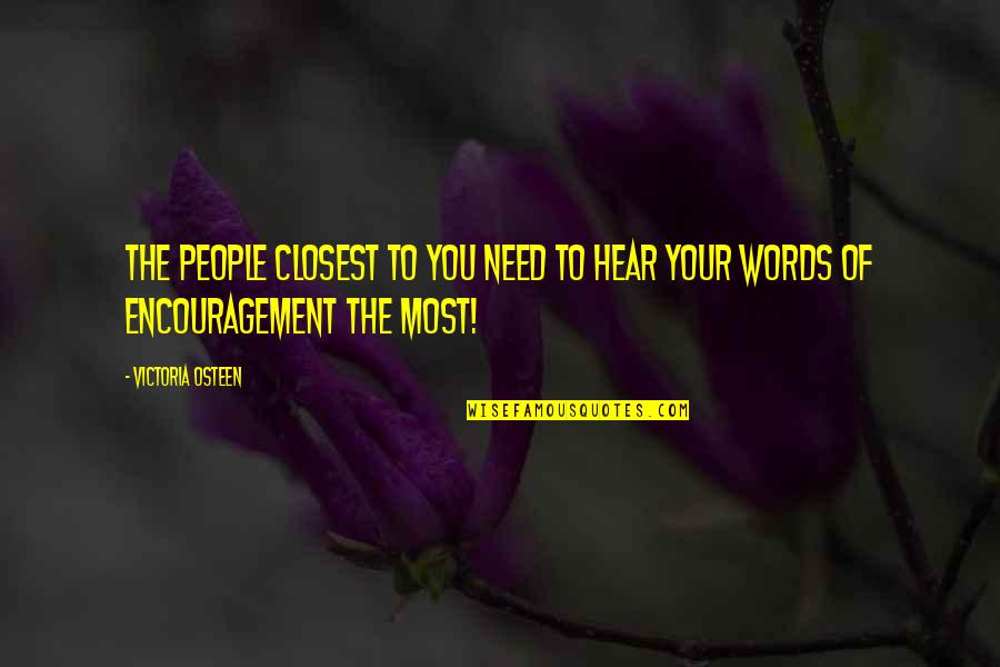 Encouragement Quotes By Victoria Osteen: The people closest to you need to hear