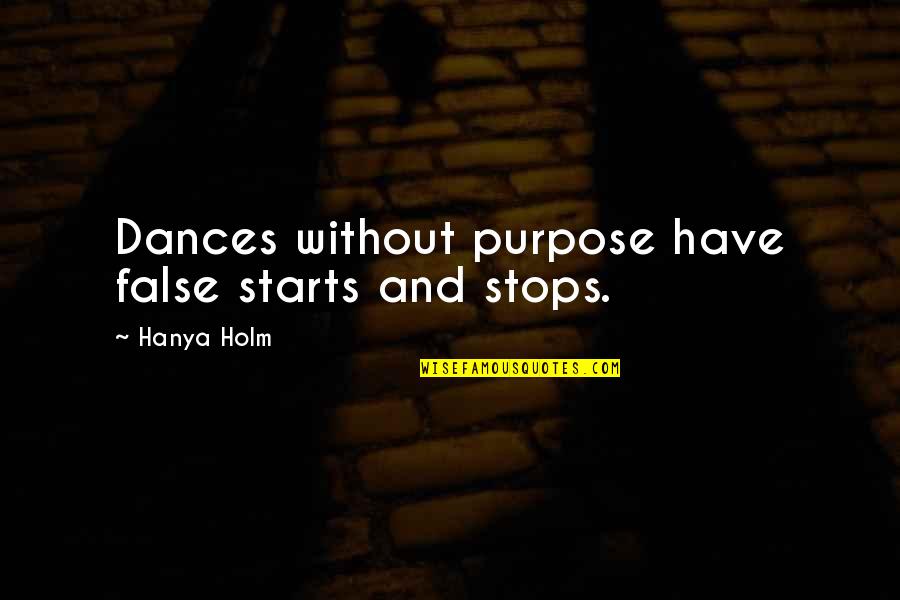 Encouragement Strength Hard Times Quotes By Hanya Holm: Dances without purpose have false starts and stops.
