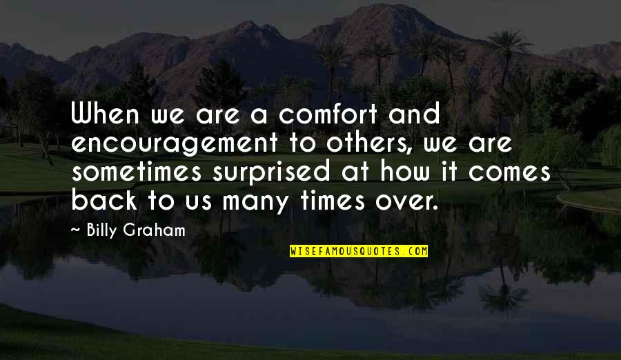 Encouragement To Others Quotes By Billy Graham: When we are a comfort and encouragement to