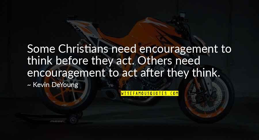 Encouragement To Others Quotes By Kevin DeYoung: Some Christians need encouragement to think before they