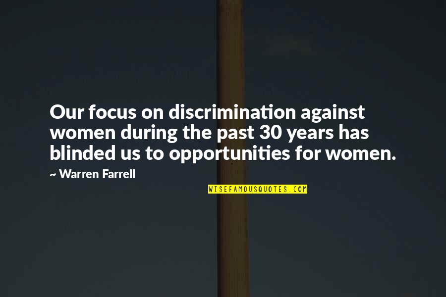 Encouragement To Study Quotes By Warren Farrell: Our focus on discrimination against women during the