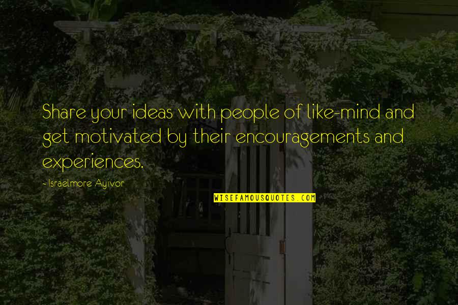 Encouragements Quotes By Israelmore Ayivor: Share your ideas with people of like-mind and
