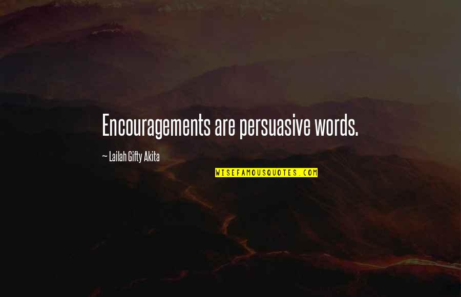 Encouragements Quotes By Lailah Gifty Akita: Encouragements are persuasive words.