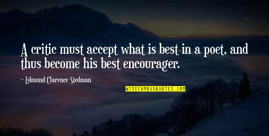 Encourager Quotes By Edmund Clarence Stedman: A critic must accept what is best in Encourager Quotes By Edmund Clarence Stedman: A critic must accept what is best in