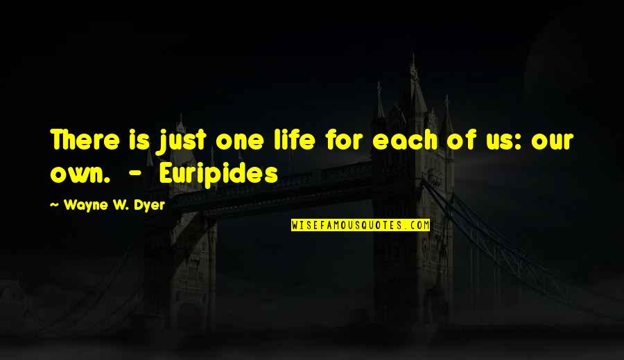 Encouragers Counseling Quotes By Wayne W. Dyer: There is just one life for each of