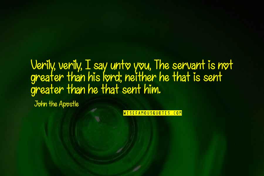 Encouragin Quotes By John The Apostle: Verily, verily, I say unto you, The servant