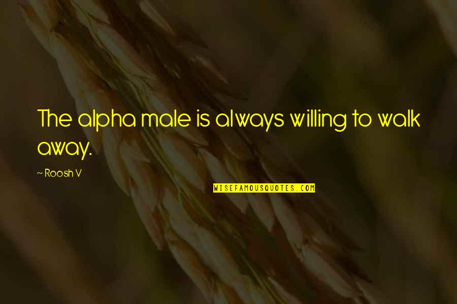 Encouragin Quotes By Roosh V: The alpha male is always willing to walk