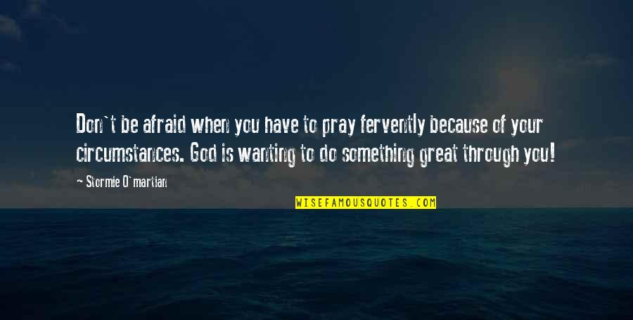 Encouraging And Inspirational Quotes By Stormie O'martian: Don't be afraid when you have to pray