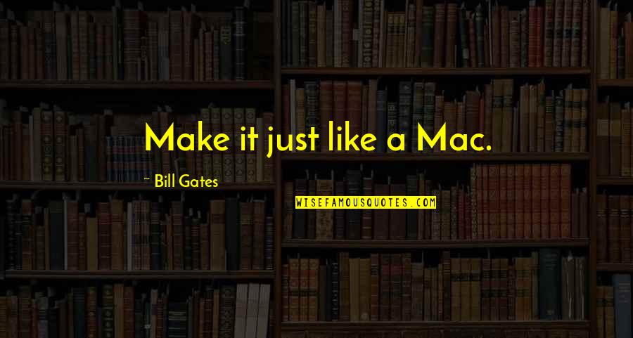 Encouraging And Inspiring Quotes By Bill Gates: Make it just like a Mac.