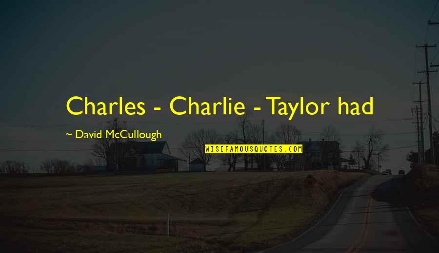 Encouraging And Strengthening Quotes By David McCullough: Charles - Charlie - Taylor had