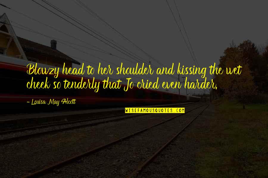 Encouraging And Strengthening Quotes By Louisa May Alcott: Blowzy head to her shoulder and kissing the