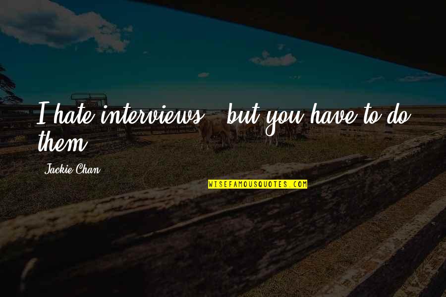 Encouraging Bible Verses Quotes By Jackie Chan: I hate interviews - but you have to