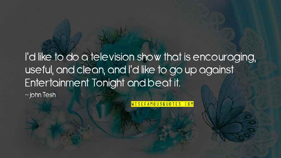 Encouraging But Quotes By John Tesh: I'd like to do a television show that Encouraging But Quotes By John Tesh: I'd like to do a television show that