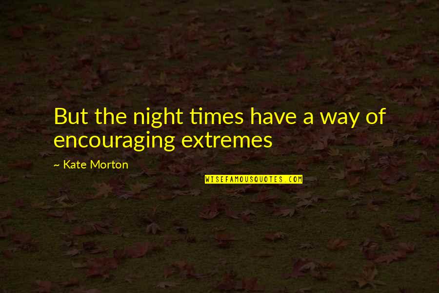 Encouraging But Quotes By Kate Morton: But the night times have a way of Encouraging But Quotes By Kate Morton: But the night times have a way of