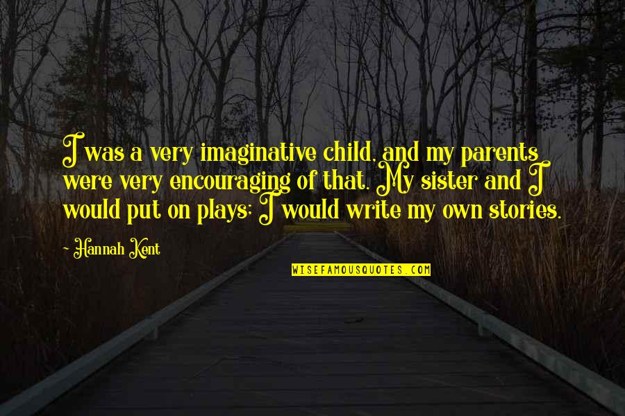 Encouraging Child Quotes By Hannah Kent: I was a very imaginative child, and my Encouraging Child Quotes By Hannah Kent: I was a very imaginative child, and my