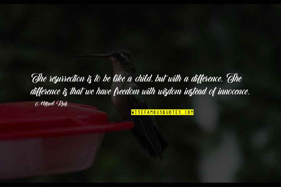 Encouraging Chinese Quotes By Miguel Ruiz: The resurrection is to be like a child, Encouraging Chinese Quotes By Miguel Ruiz: The resurrection is to be like a child,