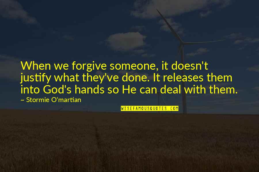 Encouraging Christian Quotes By Stormie O'martian: When we forgive someone, it doesn't justify what Encouraging Christian Quotes By Stormie O'martian: When we forgive someone, it doesn't justify what