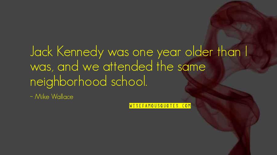 Encouraging College Quotes By Mike Wallace: Jack Kennedy was one year older than I