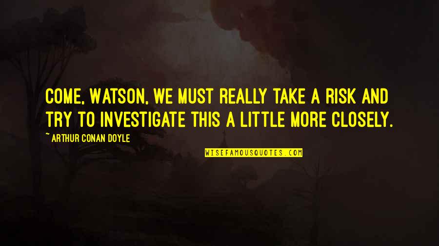 Encouraging Coworkers Quotes By Arthur Conan Doyle: Come, Watson, we must really take a risk