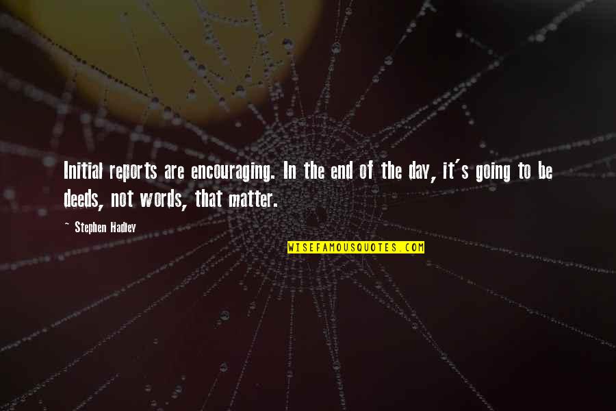 Encouraging Day Quotes By Stephen Hadley: Initial reports are encouraging. In the end of