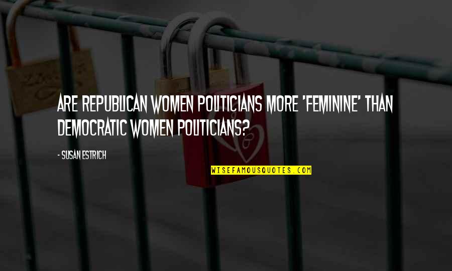 Encouraging Father Quotes By Susan Estrich: Are Republican women politicians more 'feminine' than Democratic