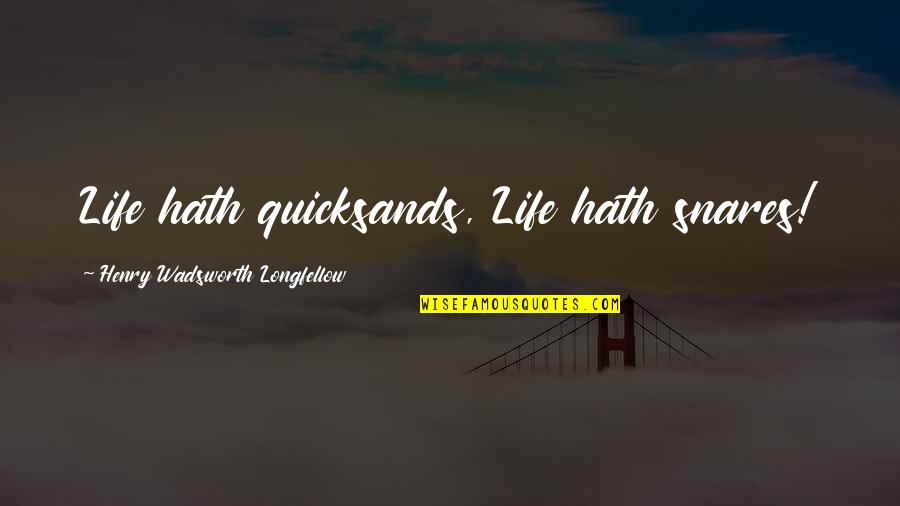 Encouraging Flower Quotes By Henry Wadsworth Longfellow: Life hath quicksands, Life hath snares! Encouraging Flower Quotes By Henry Wadsworth Longfellow: Life hath quicksands, Life hath snares!