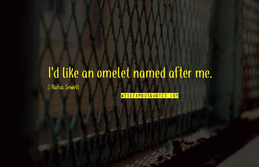 Encouraging Flower Quotes By Rufus Sewell: I'd like an omelet named after me. Encouraging Flower Quotes By Rufus Sewell: I'd like an omelet named after me.