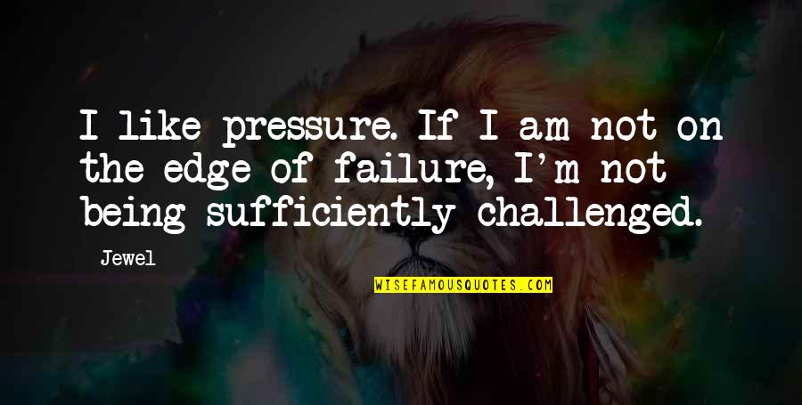 Encouraging Friends Quotes By Jewel: I like pressure. If I am not on