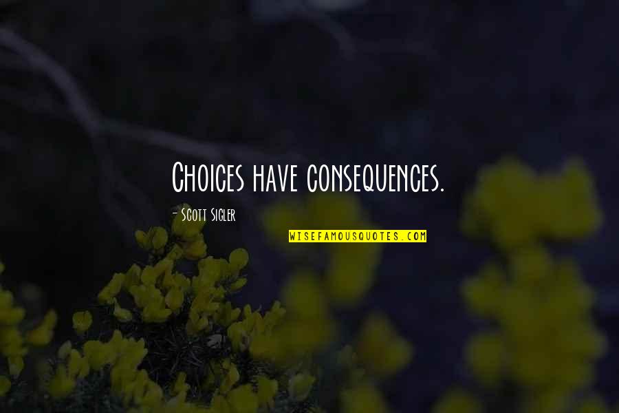 Encouraging Friends Quotes By Scott Sigler: Choices have consequences.