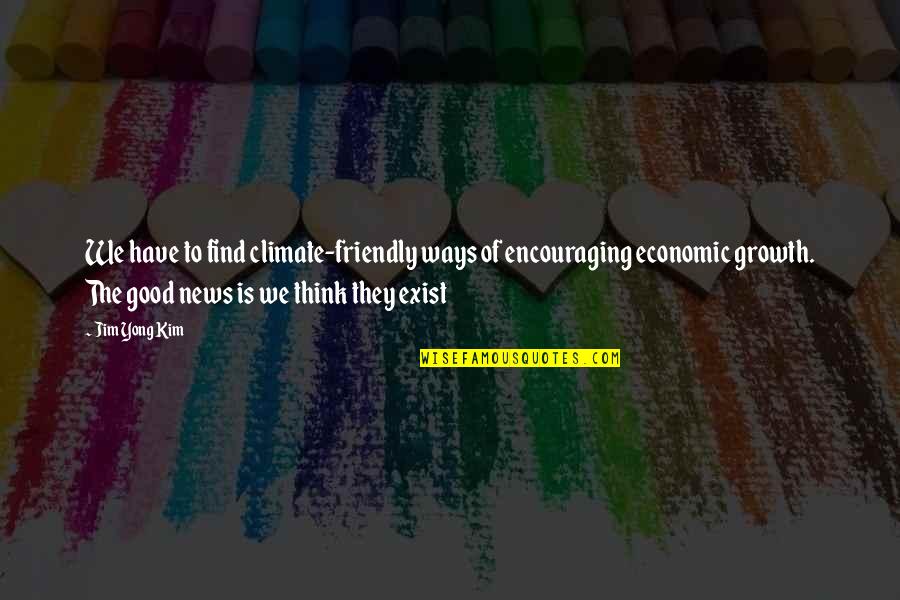 Encouraging Growth Quotes By Jim Yong Kim: We have to find climate-friendly ways of encouraging